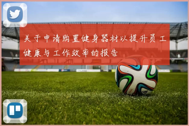 关于申请购置健身器材以提升员工健康与工作效率的报告